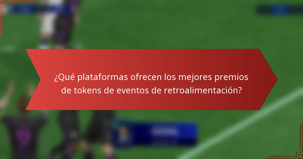 ¿Qué plataformas ofrecen los mejores premios de tokens de eventos de retroalimentación?