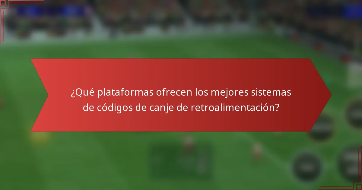 ¿Qué plataformas ofrecen los mejores sistemas de códigos de canje de retroalimentación?