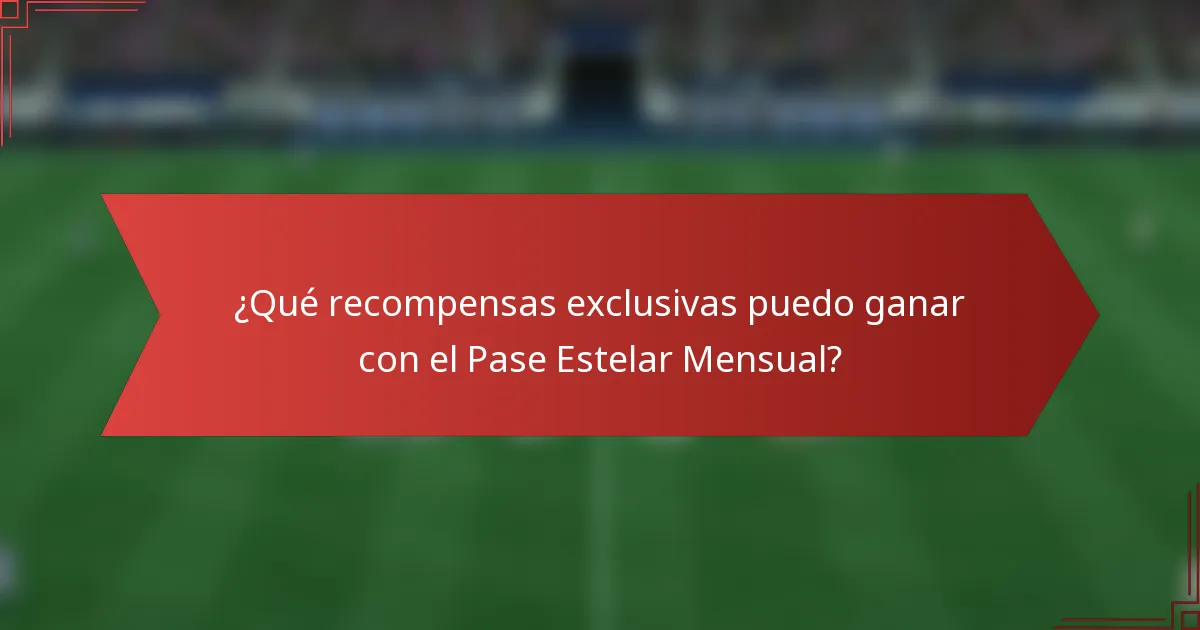 ¿Qué recompensas exclusivas puedo ganar con el Pase Estelar Mensual?