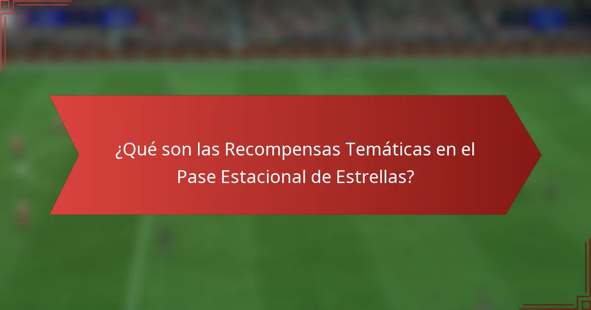 ¿Qué son las Recompensas Temáticas en el Pase Estacional de Estrellas?