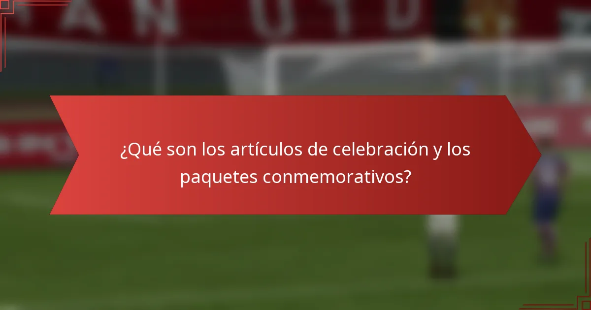 ¿Qué son los artículos de celebración y los paquetes conmemorativos?