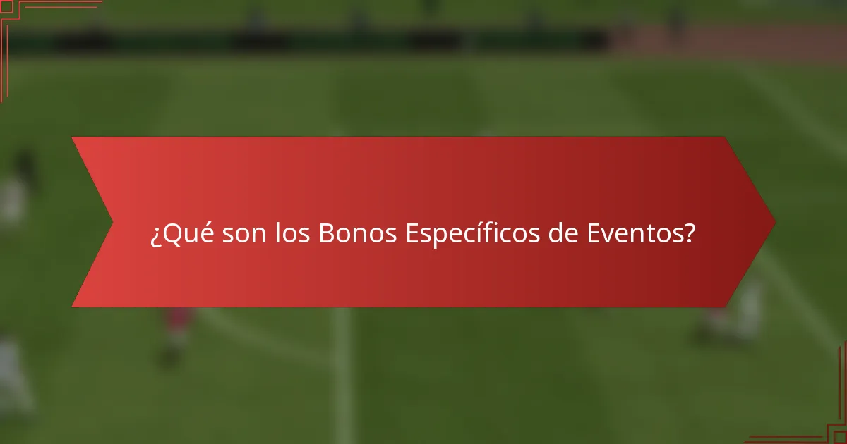 ¿Qué son los Bonos Específicos de Eventos?