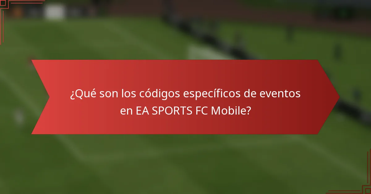 ¿Qué son los códigos específicos de eventos en EA SPORTS FC Mobile?