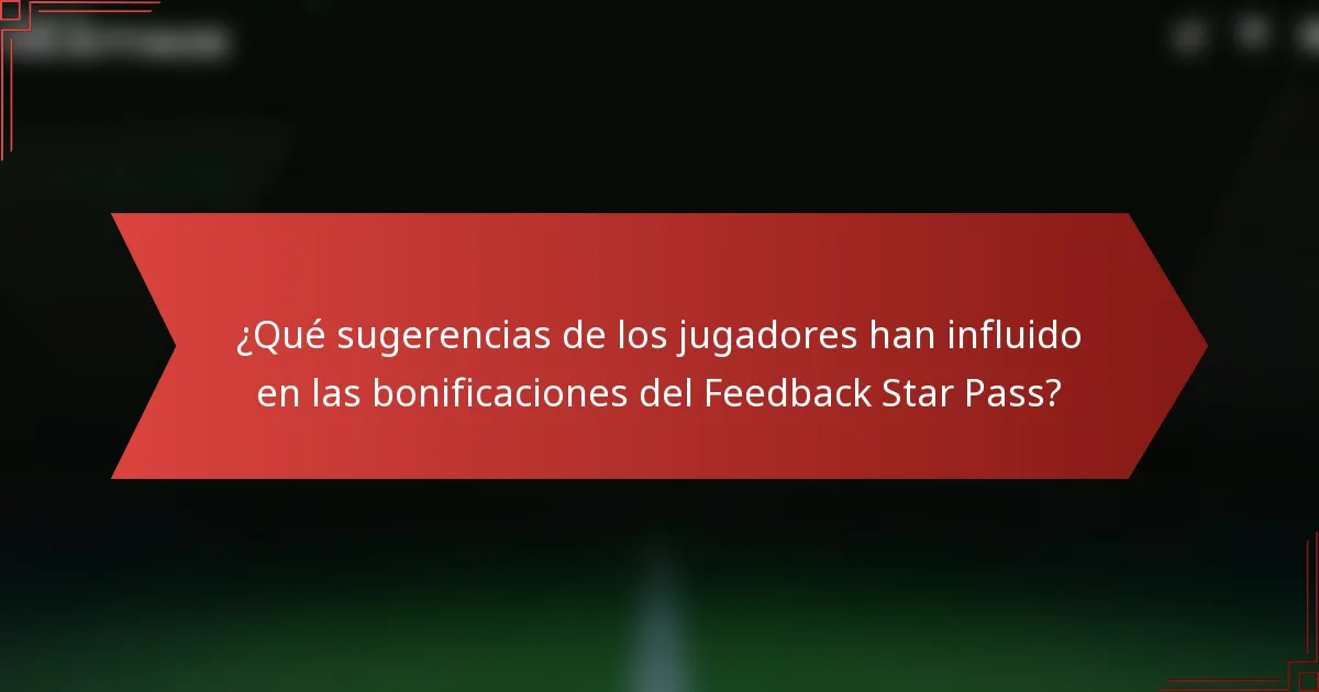 ¿Qué sugerencias de los jugadores han influido en las bonificaciones del Feedback Star Pass?