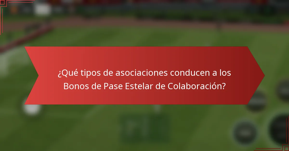 ¿Qué tipos de asociaciones conducen a los Bonos de Pase Estelar de Colaboración?
