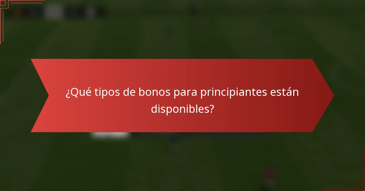 ¿Qué tipos de bonos para principiantes están disponibles?