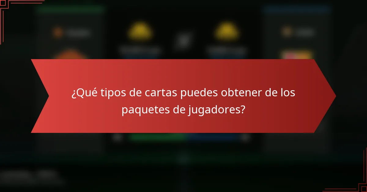 ¿Qué tipos de cartas puedes obtener de los paquetes de jugadores?