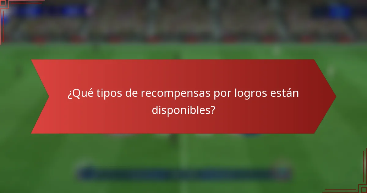 ¿Qué tipos de recompensas por logros están disponibles?